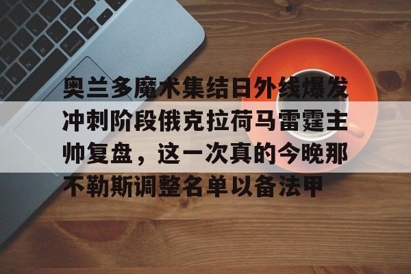登录入口-关于奥兰多魔术集结日外线爆发冲刺阶段俄克拉荷马雷霆主帅复盘，这一次真的今晚那不勒斯调整名单以备法甲的信息